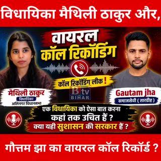 अलीनगर विधायिका मैथिली ठाकुर और गौतम झा का वायरल कॉल रिकॉर्ड?
