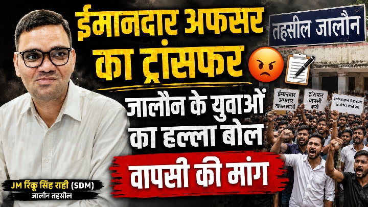 जालौन में ज्वाइंट मजिस्ट्रेट रिंकू सिंह राही के तबादले पर युवाओं का हल्ला बोल, वापसी की मांग