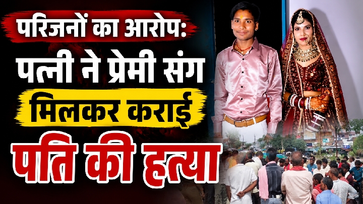 पत्नी ने प्रेमी संग मिलकर कराई पति की हत्या, परिजनों का आरोप
