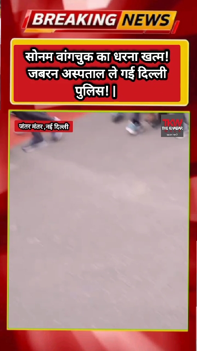 सोनम वांगचुक का धरना खत्म, दिल्ली पुलिस जबरन ले गई अस्पताल