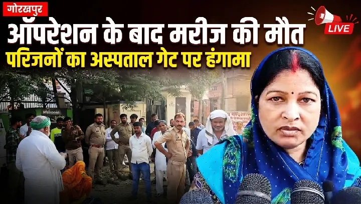 गोरखपुर में ऑपरेशन के बाद मरीज की मौत, परिजनों ने लगाया लापरवाही का आरोप