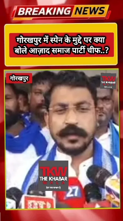 गोरखपुर में स्पेन के मुद्दे पर क्या बोले आजाद समाज पार्टी के मुखिया?