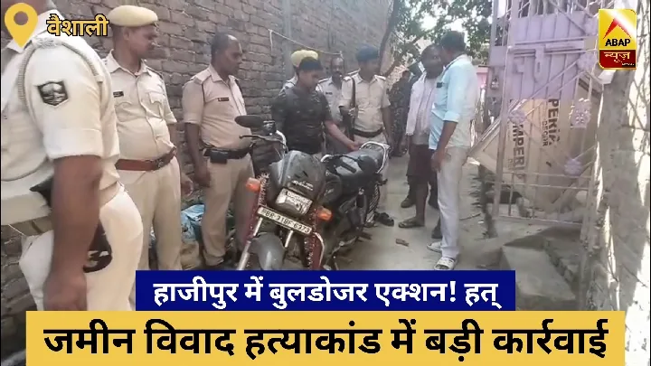 हाजीपुर में बुलडोजर एक्शन! हत्या के आरोपियों के घर पर प्रशासन का हथौड़ा